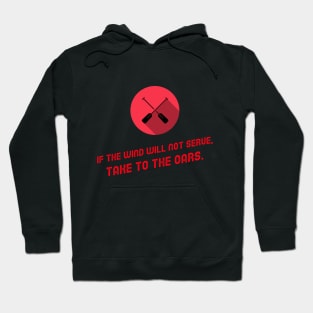 If The Wind Will Not Serve, Take To The Oars Hoodie